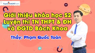 Giới thiệu khóa học S2 – Luyện thi TN THPT amp ĐH và ĐGTD Bách Khoa TSA  Thầy Phạm Quốc Toản [upl. by Gayelord882]