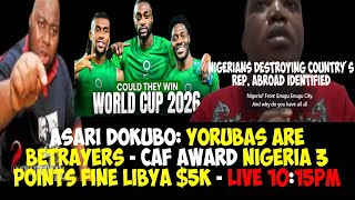 ASARI DOKUBO YORUBAS ARE BETRAYERS  CAF AWARD NIGERIA 3 POINTS FINE LIBYA 5K [upl. by Ynneh569]