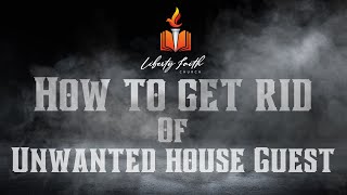 How To Get Rid Of Unwanted House Guest  The Unseen Enemy  Liberty Faith Church [upl. by Nitfa614]