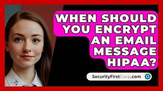 When Should You Encrypt An Email Message HIPAA  SecurityFirstCorpcom [upl. by Notaek]