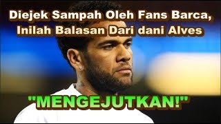 MENGEJUTKAN Diejek Sampah Oleh Fans Barcelona Dani Alves Membalasnya Dengan Cara Seperti ini [upl. by Nicodemus858]