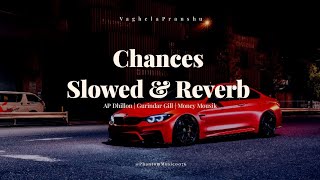 Chances  Slowed amp Reverb  AP DHILLON  GURINDAR GILL  MONEY MOUSIK  PhantomMusic0076 [upl. by Kellsie]