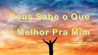 Louvor  Deus Sabe o Que é Melhor Pra Mim [upl. by Jd600]