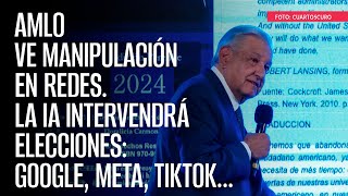 AMLO ve manipulación en redes La IA intervendrá elecciones Google Meta TikTok… [upl. by Kcered]