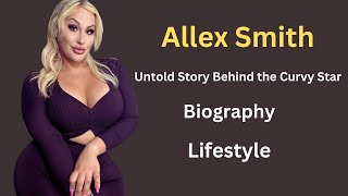 Allex Smith  Untold Story Behind The Plus Size Star  WikiBio Height Weight Net Worth Facts [upl. by Devon]