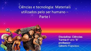 Cienncia e tecnologia Materiais usados pelo ser humano  Parte I [upl. by Carrel]