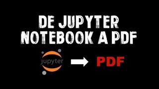 Cómo pasar un JUPYTER NOTEBOOK a PDF  How to convert a jupyter notebook into pdf [upl. by Apgar]