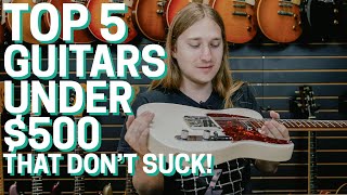 Top 5 Guitars Under 500 That Dont Suck [upl. by Perkin678]