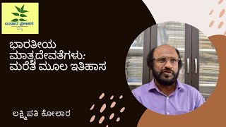 ಭಾರತೀಯ ಮಾತೃದೇವತೆಗಳು ಮರೆತ ಮೂಲ ಇತಿಹಾಸ  Laxmipati Kolar  ಲಕ್ಷ್ಮಿ ಪತಿ ಕೋಲಾರ [upl. by Margret]