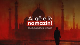 Ai që e lë namazin  Shejh AbdulAziz et Tarifi [upl. by Enrol]