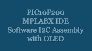 PIC10F200 MPLAB X IDE Microcontroller Tutorial  Assembly Software I2C OLED Announcement [upl. by Anelrats]