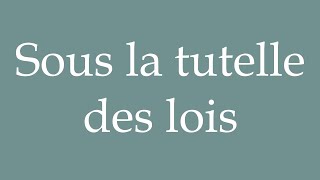 How to Pronounce Sous la tutelle des lois Under the guardianship of the laws in French [upl. by Marylin491]