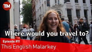 If you could travel anywhere where would you go  This English Malarkey 11 [upl. by Aamsa]