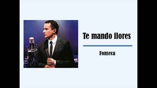 Te mando flores  Fonseca Letra [upl. by Paik119]