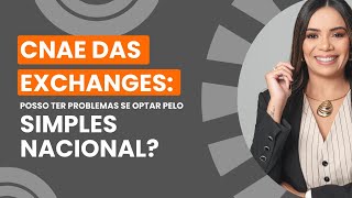 CNAE das EXCHANGES Posso ter problemas se optar pelo Simples Nacional [upl. by Chally]