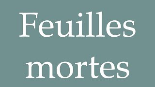 How to Pronounce Feuilles mortes Dead leaves Correctly in French [upl. by Ylrak650]