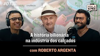 Roberto Argenta  A história do fundador da multibilionária Calçados Beira Rio  Foi Lá E Fez 013 [upl. by Paddy]