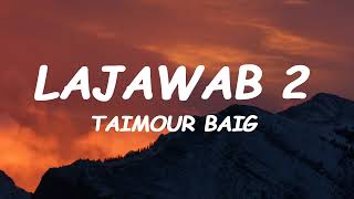 LAJAWAB 2 Lyrics  TAIMOUR BAIG  Prod Raffey Anwar [upl. by Charbonneau]