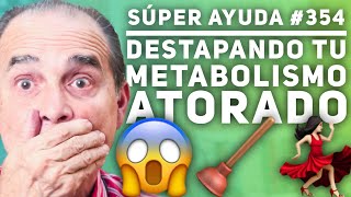 SÚPER AYUDA 354 Destapando Tu Metabolismo Atorado [upl. by Aranat707]