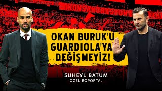 ÖZEL  Batum Okan Buruku Guardiolaya değişmeyiz  Ergin Atamana yapılan bomba teklifi açıkladı [upl. by Domenech]