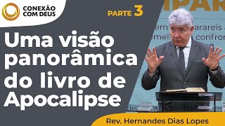 Uma visão panorâmica do Livro de Apocalipse  Parte 3  Conexão com Deus  Rev Hernandes Dias Lopes [upl. by Adlaremse275]