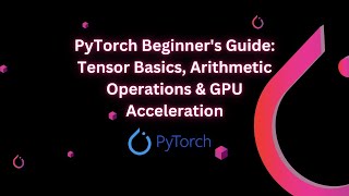 PyTorch Beginners Guide Tensor Basics Arithmetic Operations amp GPU Acceleration [upl. by Ridinger]