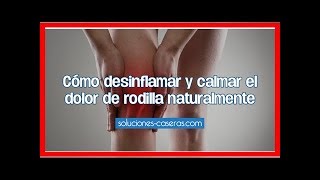 Cómo desinflamar y calmar el dolor de rodilla naturalmente [upl. by Dnumsed821]