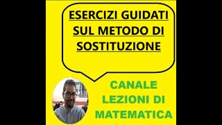 ESERCIZI GUIDATI SUL METODO DI SOSTITUZIONE [upl. by Duer]