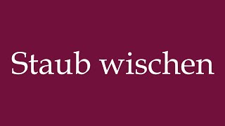 How to Pronounce Staub wischen Wipe dust Correctly in German [upl. by Caputo]