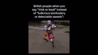 British People when you say “trick or treat” instead of “ludicrous tomfoolery or delectable sweets” [upl. by Ferdinana]