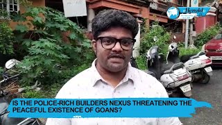 Is the Policerich builders nexus threatening the peaceful existence of Goans [upl. by Nickey270]