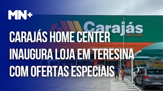 Carajás Home Center inaugura loja em Teresina com ofertas especiais [upl. by Aser505]