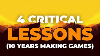 4 CRITICAL LESSONS Ive Learned After 10 Years Of Making Indie Games [upl. by Eiralc]