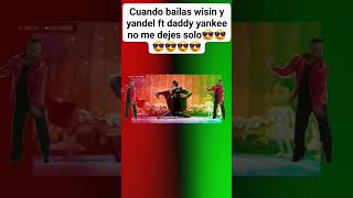 cuando bailas daddy yankee ft wisin y yandel no me dejes solo 😎😎😎😎 [upl. by Ajiram]