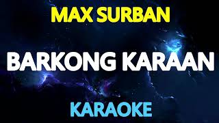 BARKONG KARAAN  Max Surban KARAOKE Version [upl. by Mauretta]