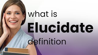 Elucidate • ELUCIDATE definition [upl. by Rj642]