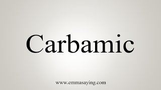 How To Say Carbamic [upl. by Feodor]