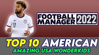 FM 22 TOP 10 AMERICAN WONDERKIDS  USA WONDERKIDS IN FOOTBALL MANAGER 2022 [upl. by Nylissej440]