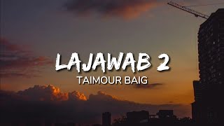 Taimour Baig  Lajawab 2 Lyrics [upl. by Nylarahs]