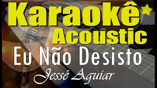 Jessé Aguiar  Eu Não Desisto Karaokê Acústico playback [upl. by Anerec]