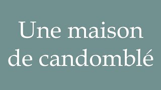 How to Pronounce Une maison de candomblé A candomblé house Correctly in French [upl. by Beauvais649]