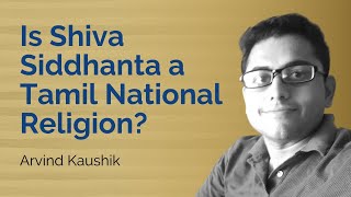 Is Shiva Siddhanta a Tamil National Religion by Arvind Kaushik [upl. by Ajed]