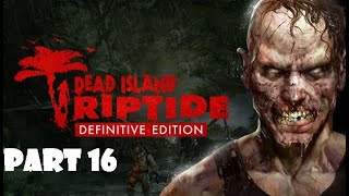 Safe Haven  Dead Island Riptide Gameplay  Part 16 [upl. by Eilyr]