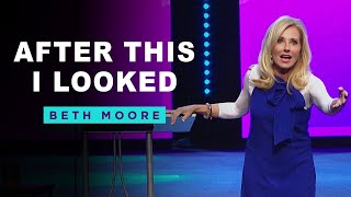 After This I Looked  Part 1 of 3  Beth Moore [upl. by Murage]