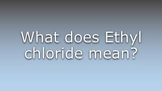 What does Ethyl chloride mean [upl. by Airlee]