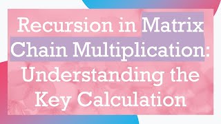 Recursion in Matrix Chain Multiplication Understanding the Key Calculation [upl. by Lot]