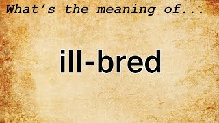 IllBred Meaning  Definition of IllBred [upl. by Anairb]