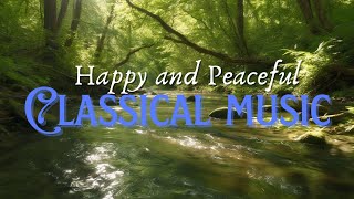 Happy amp Peaceful Classical Music  Relaxing and Uplifting Tunes for Calm amp Joy ClassicalMusic [upl. by Anilok]