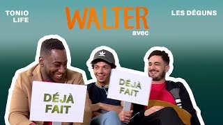 Walter  Tonio Life amp Les Déguns répondent à nos questions vérité  Déjà Fait ou Jamais Fait [upl. by Ezarra426]