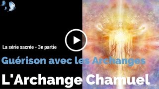 Texte voix et musique  3e partie  Méditation de lArchange Chamuel  GUÉRISON AVEC LES ARCHANGES [upl. by Hgielak403]